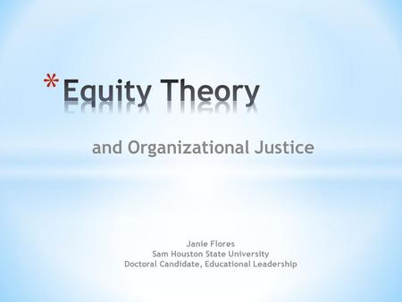 And Organizational Justice Janie Flores Sam Houston State University Doctoral Candidate, Educational Leadership.