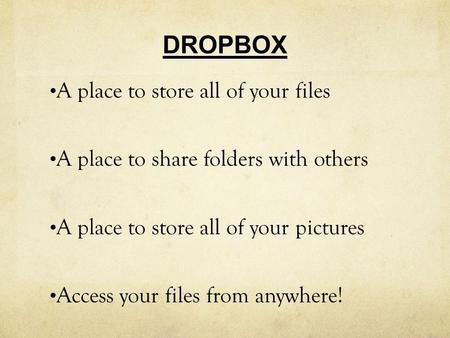 DROPBOX A place to store all of your files A place to share folders with others A place to store all of your pictures Access your files from anywhere!