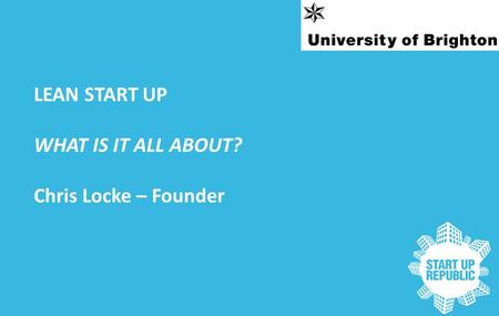 LEAN START UP WHAT IS IT ALL ABOUT? Chris Locke – Founder.