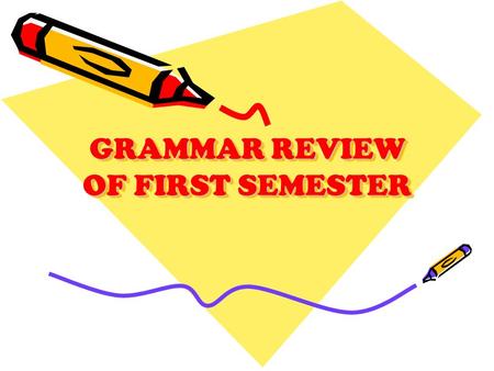 GRAMMAR REVIEW OF FIRST SEMESTER