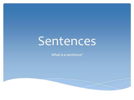 Sentences What is a sentence?.  A sentence is a group of words that expresses a complete thought.  Sentences begin with a capital letter and end with.