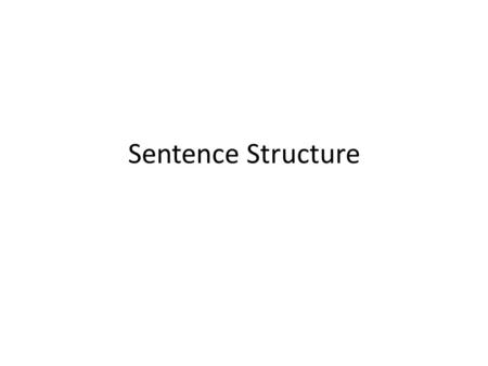 Sentence Structure. Sentence Basics A sentence consists of a SUBJECT and a VERB It must also express a complete thought.