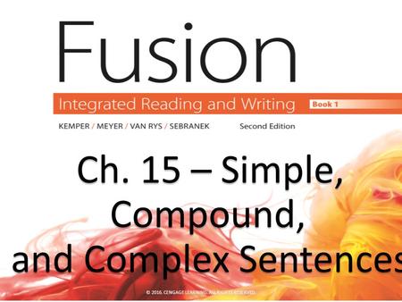 Ch. 15 – Simple, Compound, Ch. 15 – Simple, Compound, and Complex Sentences and Complex Sentences © 2016. CENGAGE LEARNING. ALL RIGHTS RESERVED.