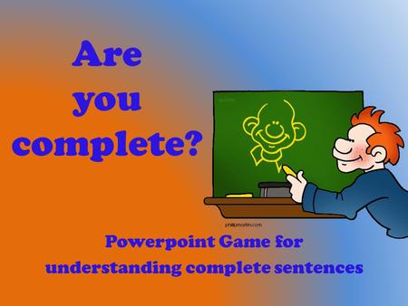 Are you complete? Powerpoint Game for understanding complete sentences.