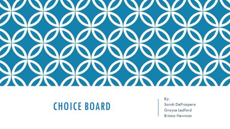 CHOICE BOARD By: Sarah DeProspero Grayce Ledford Briana Newman.