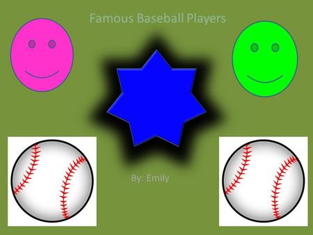 Famous Baseball Players By: Emily. Jackie Robinson Facts *Played for the Brooklyn Dodgers *Played 1946-1956 *Won 4 awards Rookie of the Year, Most Valuable.