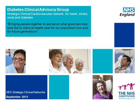 Diabetes Clinical Advisory Group Strategic Clinical Cardiovascular network, for heart, stroke, renal and diabetes “Bringing people together to advise on.