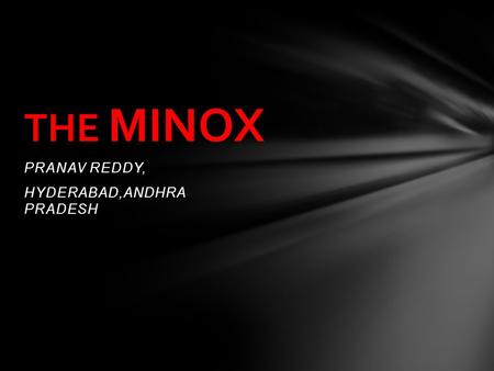 PRANAV REDDY, HYDERABAD,ANDHRA PRADESH THE MINOX.