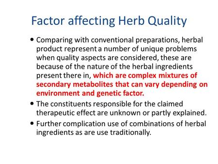 Factor affecting Herb Quality Comparing with conventional preparations, herbal product represent a number of unique problems when quality aspects are considered,