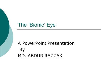 The ‘Bionic’ Eye A PowerPoint Presentation By MD. ABDUR RAZZAK.