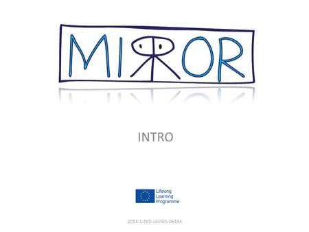 INTRO 2013-1-NOl-LEOOS-06154. This project (project n° 2013-1-NO1-LEO05-06154) has been funded with support from the European Commission. This publication.