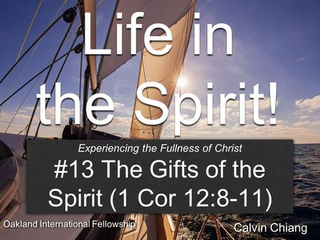 Life in the Spirit! Session #13 The Gifts of the Spirit Experiencing the Fullness of Christ #13 The Gifts of the Spirit (1 Cor 12:8-11) Experiencing the.