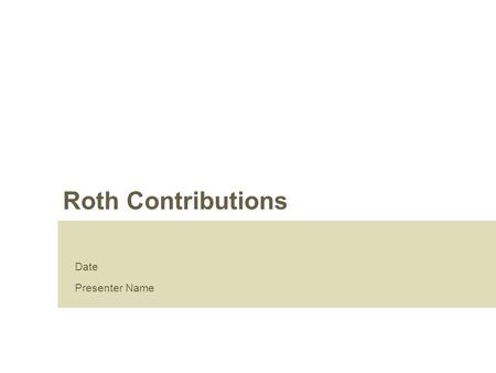 Roth Contributions Date Presenter Name. 2 Welcome [Prepared for: (enter client name here)]