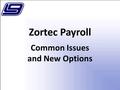 1 Zortec Payroll Common Issues and New Options. 2 Employee Information screens.