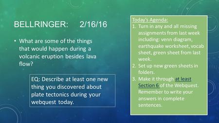 BELLRINGER: 2/16/16 What are some of the things that would happen during a volcanic eruption besides lava flow? EQ: Describe at least one new thing you.