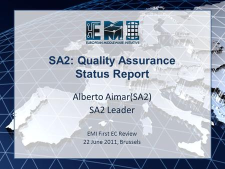 EMI INFSO-RI-261611 SA2: Quality Assurance Status Report Alberto Aimar(SA2) SA2 Leader EMI First EC Review 22 June 2011, Brussels.