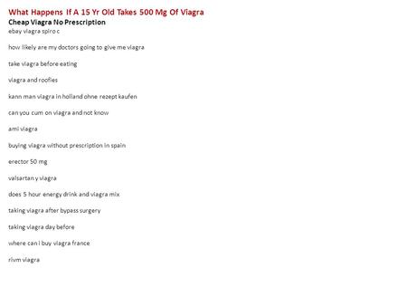 What Happens If A 15 Yr Old Takes 500 Mg Of Viagra Cheap Viagra No Prescription ebay viagra spiro c how likely are my doctors going to give me viagra take.