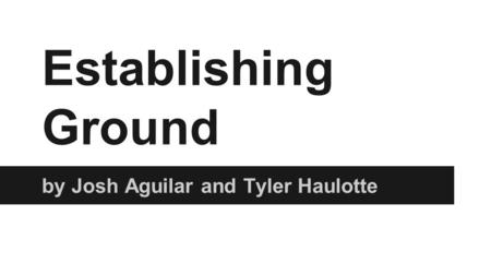 Establishing Ground by Josh Aguilar and Tyler Haulotte.