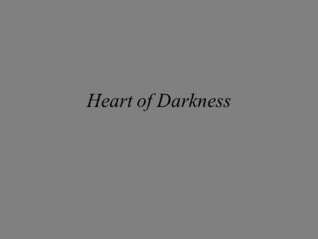 Heart of Darkness. Impressionism Why the Blurriness? For modern novelists, the messiness and confusion and darkness of experience is interesting.