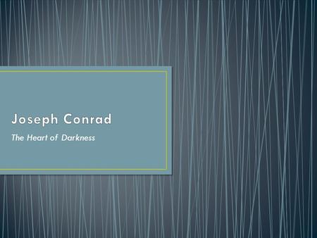 The Heart of Darkness. Conrad’s aim: to write about the criminality, inefficiency and selfishness of the civilizing mission in Africa Novella vs novel.