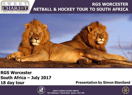 RGS Worcester South Africa – July 2017 18 day tour Presentation by Simon Staniland SWEET CHARIOT LEISURE LIMITED The Clubhouse - Church Road - Epsom -