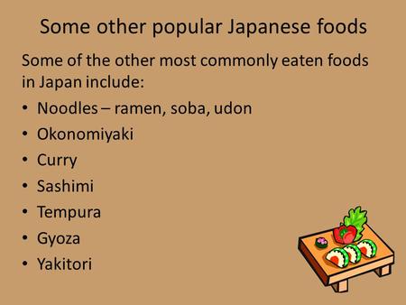 Some other popular Japanese foods Some of the other most commonly eaten foods in Japan include: Noodles – ramen, soba, udon Okonomiyaki Curry Sashimi Tempura.