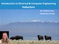 Introduction to Electrical & Computer Engineering Inductors 1 Dr. Cynthia Furse University of Utah Dr. Cynthia Furse University of Utah.