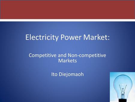 Electricity Power Market: Competitive and Non-competitive Markets Ito Diejomaoh.