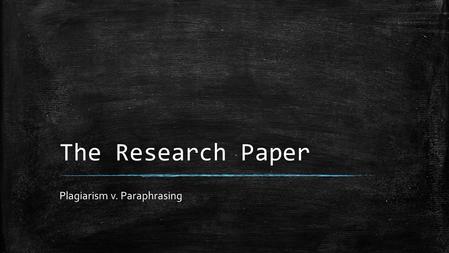 The Research Paper Plagiarism v. Paraphrasing. Today We Will … ▪ DOL ▪ Reviewing the art of paraphrasing ▪ Practice.