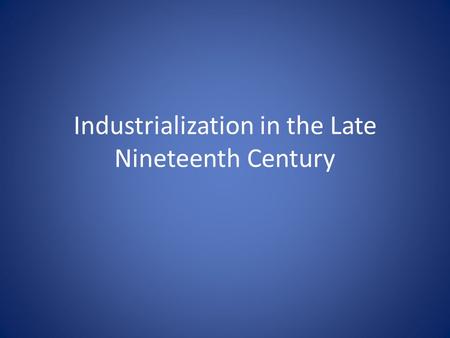 Industrialization in the Late Nineteenth Century.