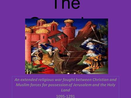 The Crusades An extended religious war fought between Christian and Muslim forces for possession of Jerusalem and the Holy Land 1095-1291.