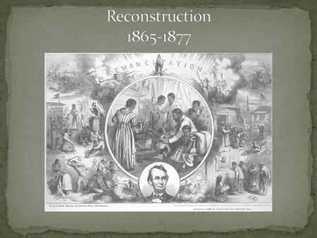 Reconstruction: The time period after the Civil War when the United States began to rebuild the South. (1865-1877) Goals of Reconstruction: To bring the.