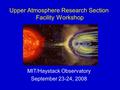 Upper Atmosphere Research Section Facility Workshop MIT/Haystack Observatory September 23-24, 2008.