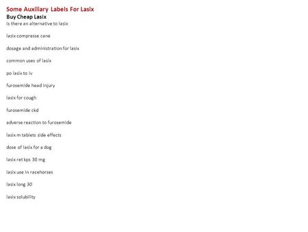 Some Auxiliary Labels For Lasix Buy Cheap Lasix is there an alternative to lasix lasix compresse cane dosage and administration for lasix common uses of.