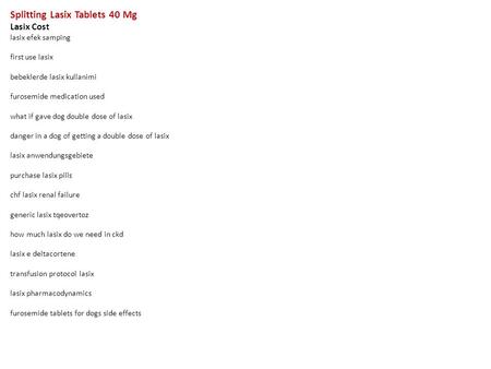 Splitting Lasix Tablets 40 Mg Lasix Cost lasix efek samping first use lasix bebeklerde lasix kullanimi furosemide medication used what if gave dog double.