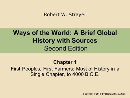 Ways of the World: A Brief Global History with Sources Second Edition Chapter 1 First Peoples, First Farmers: Most of History in a Single Chapter, to 4000.