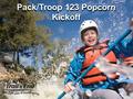 Pack/Troop 123 Popcorn Kickoff. Trail’s End Popcorn Our goal is to raise all the money we need to fund our ENTIRE Scouting Program. No out-of-pocket expenses.