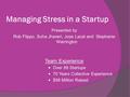 Managing Stress in a Startup Presented by Rob Flippo, Suha Jhaveri, Jose Lacal and Stephanie Warrington Team Experience Over 88 Startups 70 Years Collective.