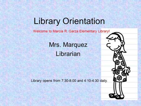 Library opens from 7:30-8:00 and 4:10-4:30 daily.