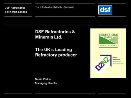 DSF Refractories & Minerals Ltd. The UK’s Leading Refractory producer Neale Parkin Managing Director DSF Refractories & Minerals Limited The UK’s Leading.