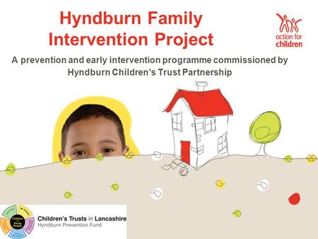 Hyndburn Family Intervention Project A prevention and early intervention programme commissioned by Hyndburn Children’s Trust Partnership.