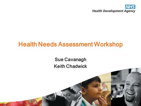 1 Health Needs Assessment Workshop Sue Cavanagh Keith Chadwick.