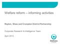 Welfare reform – informing activities Royton, Shaw and Crompton District Partnership Corporate Research & Intelligence Team April 2013.