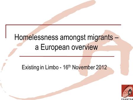 Homelessness amongst migrants – a European overview Existing in Limbo - 16 th November 2012.