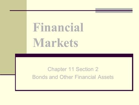 Financial Markets Chapter 11 Section 2 Bonds and Other Financial Assets.