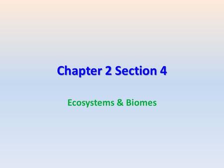 Chapter 2 Section 4 Ecosystems & Biomes. Biomes What are Biomes? Biome = A group of ecosystems with similar climates and organisms.