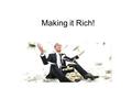 Making it Rich!. How does one make it rich today?