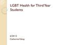 LGBT Health for Third Year Students 6/24/12 Catherine Fahey.