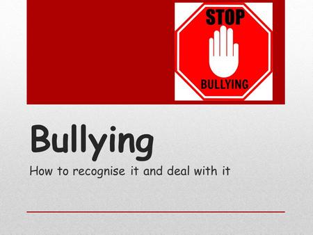 Bullying How to recognise it and deal with it. What is bullying? Bullying is aggressive behaviour that is intentional and involves an imbalance of power.