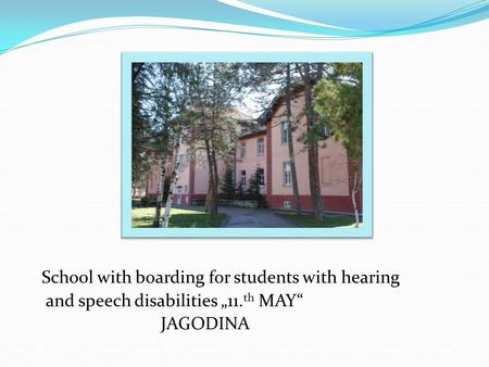 School with boarding for students with hearing and speech disabilities „11. th MAY“ JAGODINA.